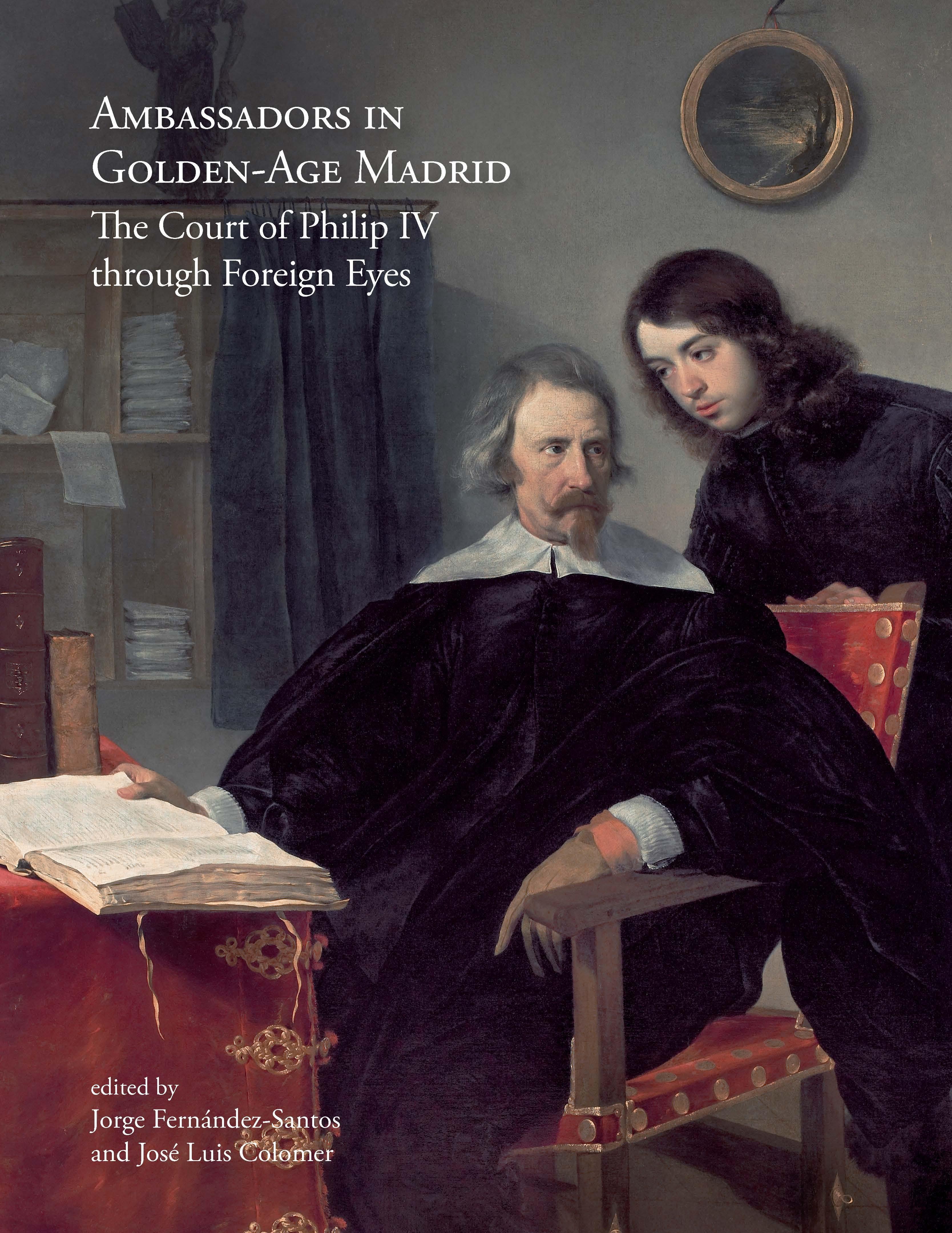 AMBASSADORS IN GOLDEN-AGE MADRID. THE COURT OF PHILIP IV THROUGH FOREIGN EYES