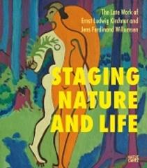 STAGING NATURE AND LIFE "THE LATE WORKS OF ERNST LUDWIG KIRCHNER AND JENS FERDINAND WILLUMSEN"