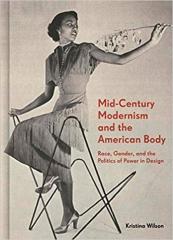 MID-CENTURY MODERNISM AND THE AMERICAN BODY : RACE, GENDER, AND THE POLITICS OF POWER AND DESIGN