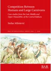 COMPETITION BETWEEN HUMANS AND LARGE CARNIVORES "CASE STUDIES FROM THE LATE MIDDLE AND UPPER PALAEOLITHIC OF THE CENTRAL BALKANS"