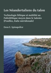 LES NEANDERTALIENS DU TALON "TECHNOLOGIE LITHIQUE ET MOBILITE AU PALEOLITHIQUE MOYEN DANS LE SALENTO (POUILLES, ITALIE MERIDIONALE)"