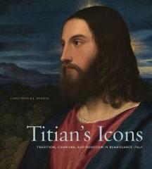 TITIAN'S ICONS : TRADITION, CHARISMA, AND DEVOTION IN RENAISSANCE ITALY
