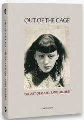 OUT OF THE CAGE: THE ART OF ISABEL RAWSTHORNE