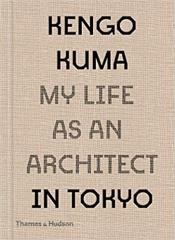 KENGO KUMA: MY LIFE AS AN ARCHITECT IN TOKYO