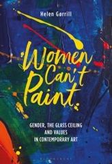 WOMEN CAN'T PAINT "GENDER, THE GLASS CEILING AND VALUES IN CONTEMPORARY ART"