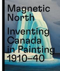 MAGNETIC NORTH. IMAGINING CANADA IN PAINTING 1910-40
