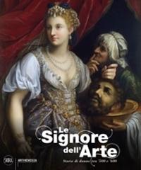 LE SIGNORE DELL'ARTE. STORIE DI DONNE TRA '500 E '600