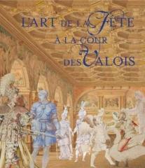 L'ART DE LA FÊTE À LA COUR DES VALOIS