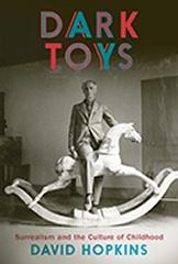 DARK TOYS  "SURREALISM AND THE CULTURE OF CHILDHOOD"