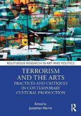 TERRORISM AND THE ARTS : PRACTICES AND CRITIQUES IN CONTEMPORARY CULTURAL PRODUCTION