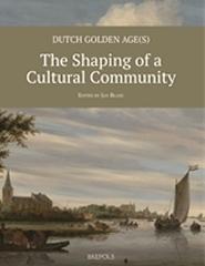 DUTCH GOLDEN AGE(S): THE SHAPING OF A CULTURAL COMMUNITY