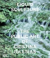 LIQUID SCULPTURE "THE PUBLIC ART OF CRISTINA IGLESIAS"