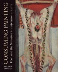 CONSUMING PAINTING : FOOD AND THE FEMININE IN IMPRESSIONIST PARIS