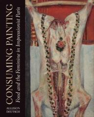 CONSUMING PAINTING : FOOD AND THE FEMININE IN IMPRESSIONIST PARIS