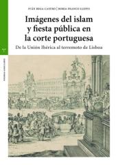 IMÁGENES DEL ISLAM Y FIESTA PÚBLICA EN LA CORTE PORTUGUESA "DE LA UNIÓN IBÉRICA AL TERREMOTO DE LISBOA"