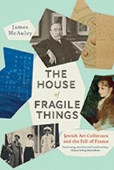 THE HOUSE OF FRAGILE THINGS "JEWISH ART COLLECTORS AND THE FALL OF FRANCE"
