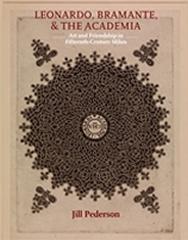 LEONARDO, BRAMANTE, AND THE ACADEMIA: ART AND FRIENDSHIP IN FIFTEENTH-CENTURY MILAN