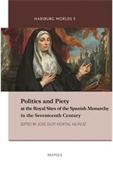 POLITICS AND PIETY AT THE ROYAL SITES OF THE SPANISH MONARCHY IN THE SEVENTEENTH CENTURY