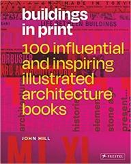 BUILDINGS IN PRINT: 100 INFLUENTIAL AND INSPIRING ILLUSTRATED ARCHITECTURE BOOKS: 100 INFLUENTIAL & INSP