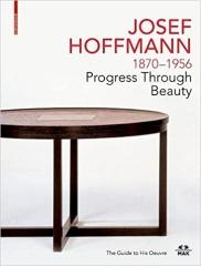 JOSEF HOFFMANN 1870-1956: PROGRESS THROUGH BEAUTY: THE GUIDE TO HIS OEUVRE