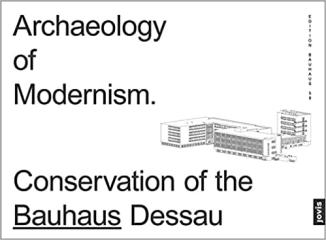 ARCHAEOLOGY OF MODERNISM "PRESERVATION OF THE BAUHAUS DESSAU"