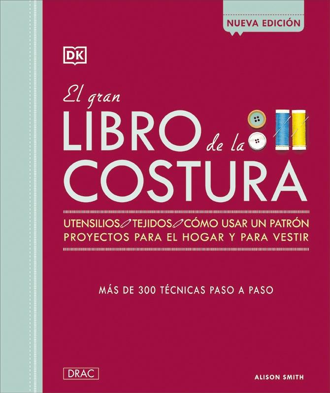 EL GRAN LIBRO DE LA COSTURA "Utensilios, Tejidos, cómousar un patrón, proyectos para el hogar y para"