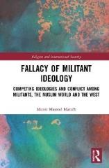 FALLACY OF MILITANT IDEOLOGY "COMPETING IDEOLOGIES AND CONFLICT AMONG MILITANTS, THE MUSLIM WORLD AND THE WEST"