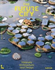 THE FUTURE CITY.  VISIONARY ARCHITECTURE AND DESIGN