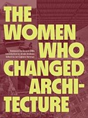 THE WOMEN WHO CHANGED ARCHITECTURE WOMEN WHO CHANGED ARCHITECTURE 
