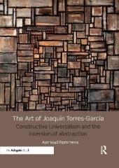 THE ART OF JOAQUIN TORRES-GARCIA : CONSTRUCTIVE UNIVERSALISM AND THE INVERSION OF ABSTRACTION