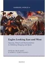EAGLES LOOKING EAST AND WEST "DYNASTY, RITUAL AND REPRESENTATION IN HABSBURG HUNGARY AND SPAIN"