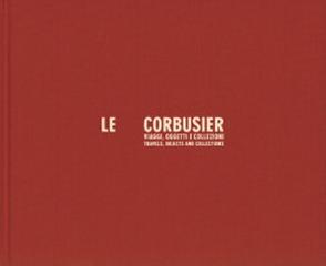 LE CORBUSIER. TRAVELS, OBJECTS AND COLLECTIONS