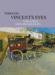 THROUGH VINCENT'S EYES  "VAN GOGH AND HIS SOURCES"