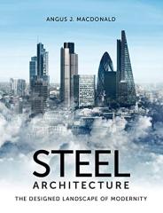 STEEL ARCHITECTURE: THE DESIGNED LANDSCAPE OF MODERNITY 