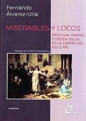 MISERABLES Y LOCOS "Medicina mental y orden social en la España del siglo XIX"