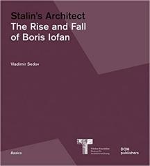 STALIN'S ARCHITECT "THE RISE AND FALL OF BORIS IOFAN"