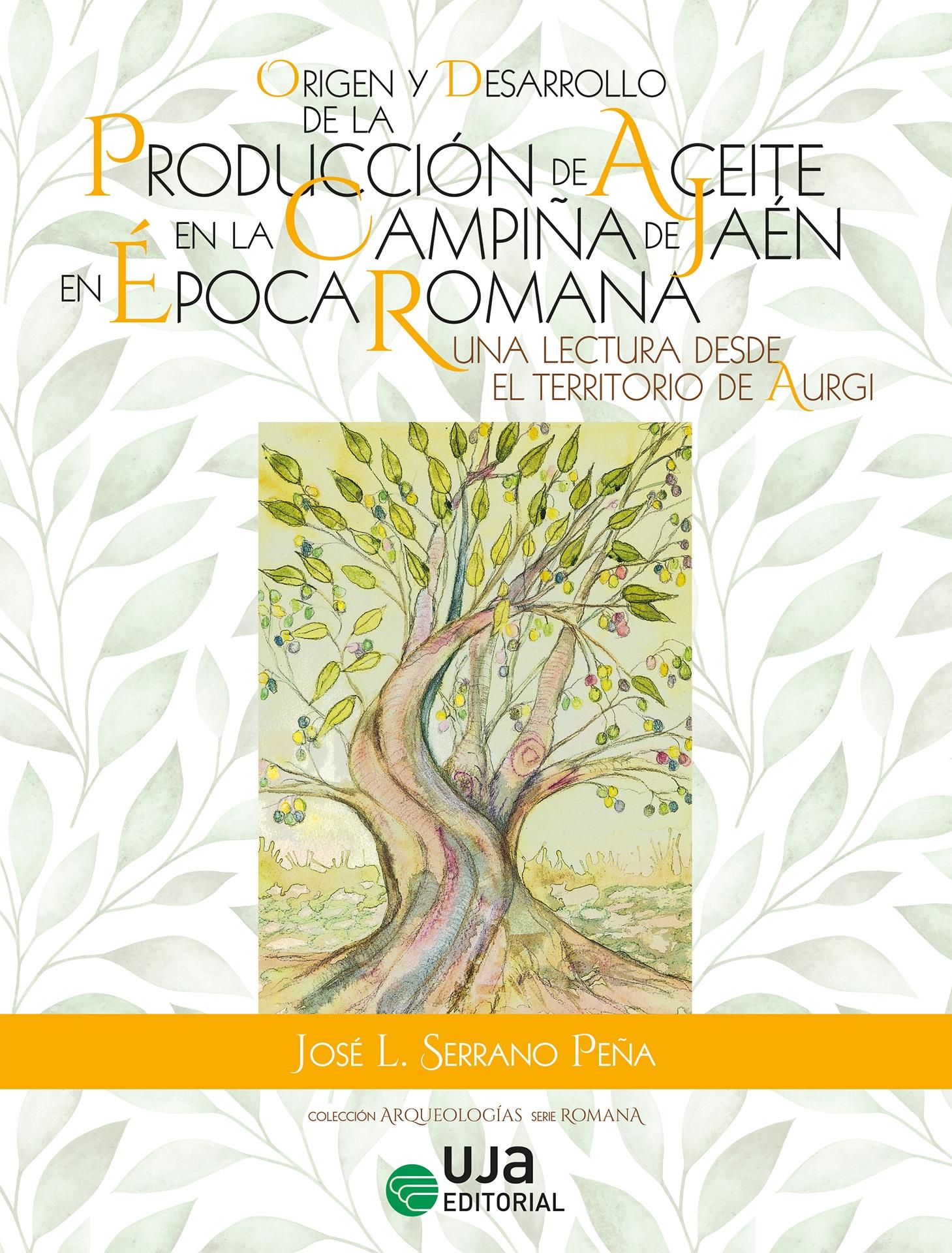 ORIGEN Y DESARROLLO DE LA PRODUCCIÓN DE ACEITE EN LA CAMPIÑA DE JAÉN EN ÉPOCA ROMANA "UNA LECTURA DESDE EL TERRITORIO DE AURGI"