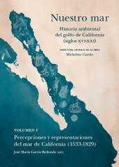 NUESTRO MAR I  "PERCEPCIONES Y REPRESENTACIONES DEL MAR DE CALIFORNIA (1533-1829)"