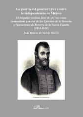 LA GUERRA DEL GENERAL CRUZ CONTRA LA INDEPENDENCIA DE MÉXICO "EL BRIGADIER REALISTA JOSÉ DE LA CRUZ COMO COMANDANTE GENERAL DE LOS EJÉRCITOS DE LA DERECHA Y OPERACION"