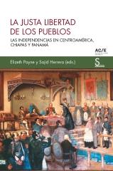 LA JUSTA LIBERTAD DE LOS PUEBLOS "LAS INDEPENDENCIAS EN CENTROAMERICA, CHIAPAS Y PANAMA"