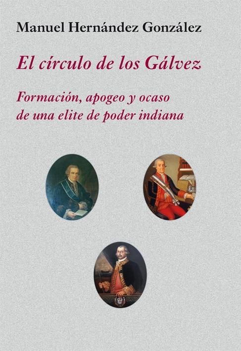 EL CÍRCULO DE LOS GÁLVEZ "FORMACIÓN, APOGEO Y OCASO DE UNA ELITE DE PODER INDIANA"