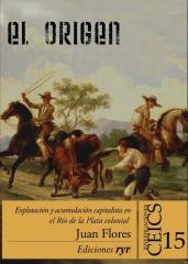 EL ORIGEN "EXPLOTACIÓN Y ACUMULACIÓN CAPITALISTA EN EL RÍO DE LA PLATA COLONIAL"