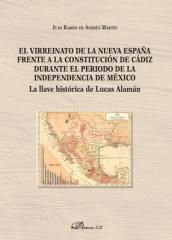 EL VIRREINATO DE LA NUEVA ESPAÑA FRENTE A LA CONSTITUCIÓN DE CÁDIZ DURANTE EL PERÍODO DE LA INDEPENDENCI "La llave histórica de Lucas Alamán"