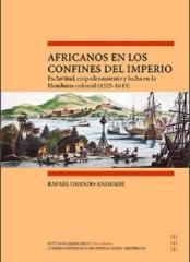 AFRICANOS EN LOS CONFINES DEL IMPERIO "ESCLAVITUD, EMPODERAMIENTO Y LUCHA EN LA HONDURAS COLONIAL (1525-1643)"