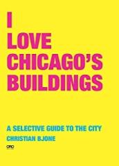 I LOVE CHICAGO'S BUILDINGS: A SELECTIVE GUIDE TO THE CITY 