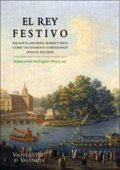 EL REY FESTIVO  "PALACIOS, JARDINES, MARES Y RÍOS COMO ESCENARIOS CORTESANOS (SIGLOS XVI-XIX)"