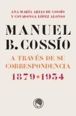 MANUEL B. COSSIO A TRAVES DE SU CORRESPONDENCIA 1879-1934