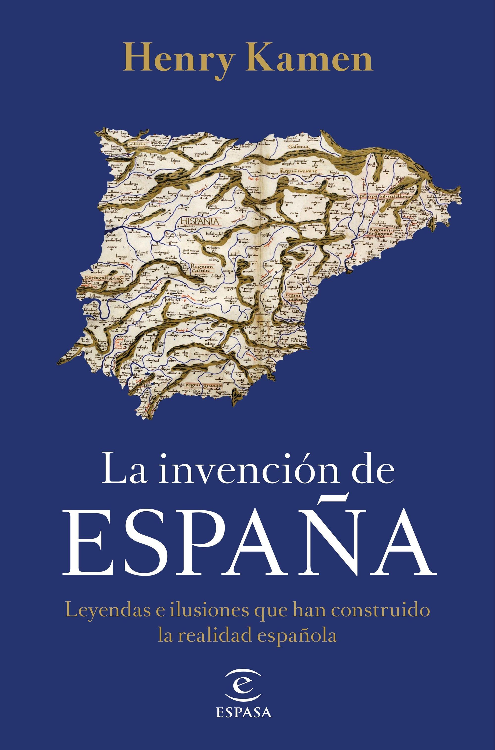 LA INVENCIÓN DE ESPAÑA "Leyendas e ilusiones que han construido la realidad española"