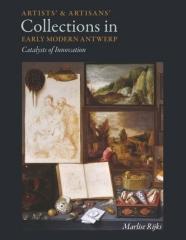 ARTISTS' AND ARTISANS' COLLECTIONS IN EARLY MODERN ANTWERP "CATALYSTS OF INNOVATION"