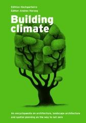 BUILDING CLIMATE "AN ENCYCLOPAEDIA ON ARCHITECTURE, LANDSCAPE ARCHITECTURE AND SPATIAL PLANNING ON THE WAY TO NET ZERO"